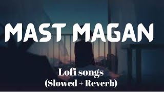 MAST MAGAN — LOFI | Full song | Arijit Singh | 2 States | Lofi songs | Bollywood Lofi songs