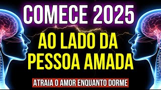 COMECE 2025, AO LADO DA PESSOA AMADA | Lei da Atração para Atrair o Amor Enquanto Dorme