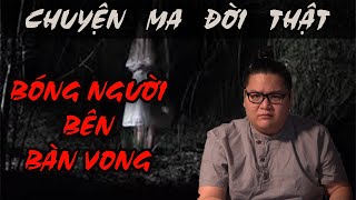 [TẬP 752] Chuyện Ma Có Thật : BÓNG NGƯỜI BÊN BÀN VONG