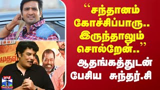 ``சந்தானம் கோச்சிப்பாரு.. இருந்தாலும் சொல்றேன்..’’ - ஆதங்கத்துடன் பேசிய சுந்தர்.சி