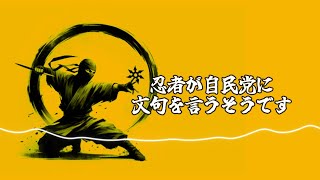 忍者が自民党に文句を言うそうです