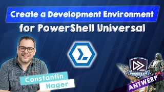 Create a Development Environment for PowerShell Universal - Constantin Hager - PSConfEU 2024