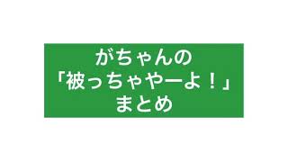 がちゃんの「被っちゃやーよ！」まとめ