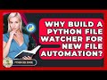 Why Build A Python File Watcher For New File Automation? - Python Code School