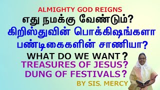 எது நமக்கு வேண்டும்? கிறிஸ்துவின் பொக்கிஷங்களா? பண்டிகைகளின் சாணியா?  /  By Sis. Mercy