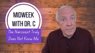 Midweek with Dr. C- The Narcissist Truly Does Not Know Me