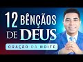 AS 12 BÊNÇÃOS DE DEUS - ORAÇÃO DA NOITE DE HOJE - 19 DE JULHO - Pastor Bruno Souza