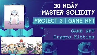 Hướng dẫn Lập Trình Game #NFT | Crypto Kitties ( Phần 1 ) | Project 3 Master Solidity