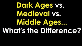 Dark Ages vs. Middle Ages vs. Medieval - Whats the Difference?
