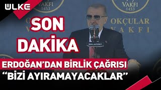 #SONDAKİKA Erdoğan'dan Birlik Çağrısı! Bizi Ayıramayacaklar...