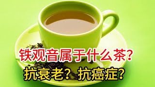 铁观音属于什么茶？铁观音是红茶还是绿茶？铁观音的功效与作用有哪些？