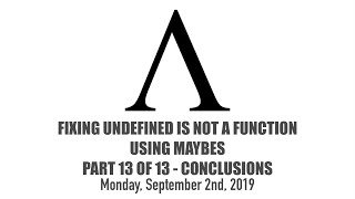 Fixing undefined is not a function Using Maybes - 13 of 13 - Conclusions