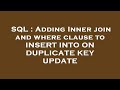 SQL : Adding Inner join and where clause to INSERT INTO ON DUPLICATE KEY UPDATE