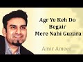 Agr Ye Keh Do Begair Mere Nahi Guzara | Amir Ameer | Romantic Poetry