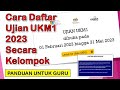 Cara Daftar Murid Secara Kelompok Ujian UKM1 2023