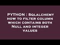 PYTHON : Sqlalchemy how to filter column which contains both Null and integer values