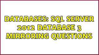 Databases: SQL Server 2012 database 3 mirroring questions