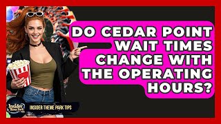 Do Cedar Point Wait Times Change With The Operating Hours? - Insider Theme Park Tips