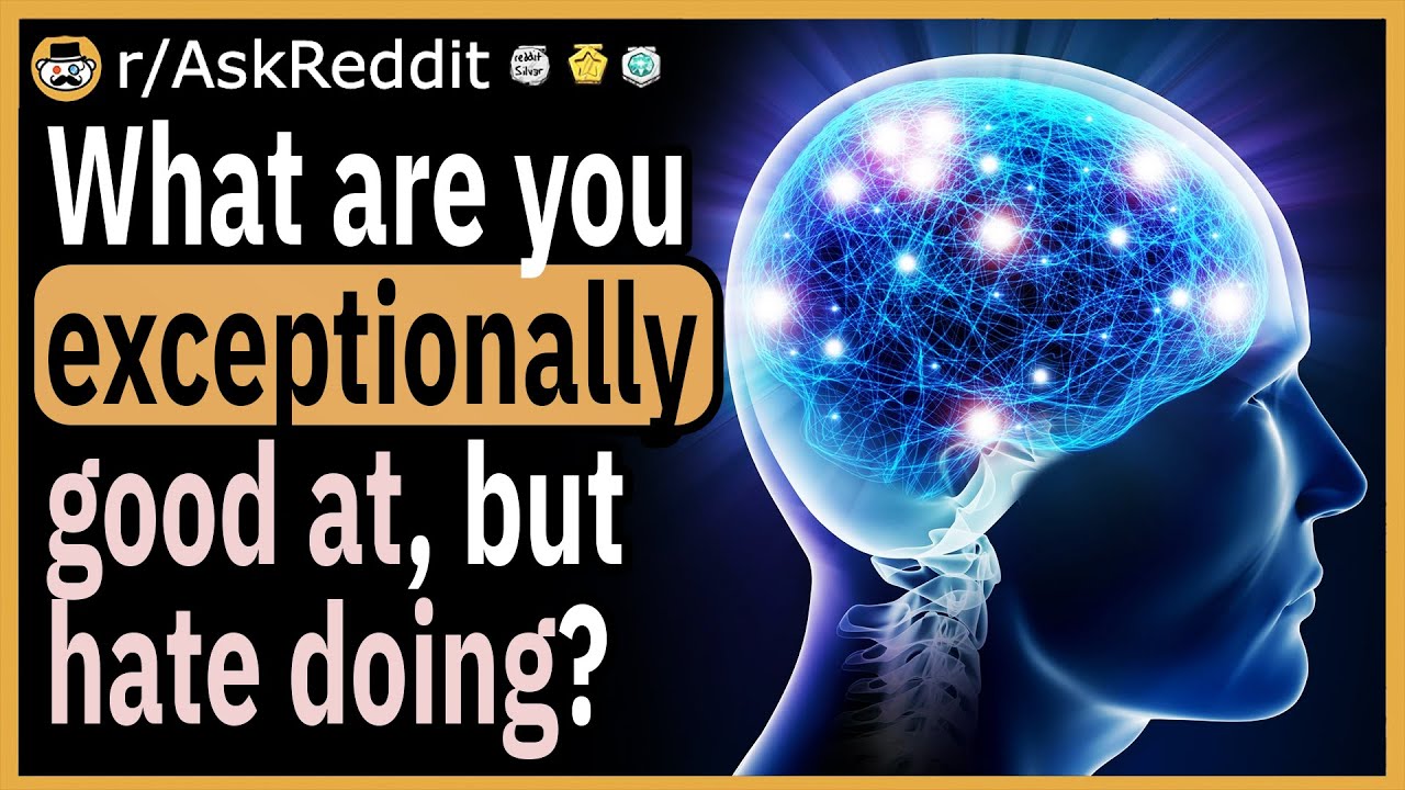 What are you exceptionally good at, but hate doing?