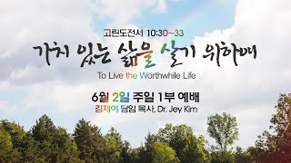 6월 2일 FVBC 주일 1부 예배 - 가치 있는 삶을 살기 위하여 - 김제이 담임목사, Dr. Jey Kim