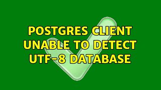 Postgres client unable to detect UTF-8 database (2 Solutions!!)
