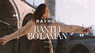 RAYHON - BAXTLI BOLAMAN (COVER BY D.K)