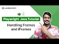 Playwright Java Tutorial 🎭 | How To Handle Frames And iFrames In Playwright | Part VII | TestMu AI
