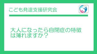 【質問コーナー】大人になったら自閉症の特徴は薄れますか？　〇こども発達支援研究会／こはけん〇