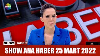 Show Ana Haber 25 Mart 2022