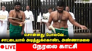 🔴LIVE | சொன்னது போலவே.. சாட்டையால் அடித்துக்கொண்ட அண்ணாமலை