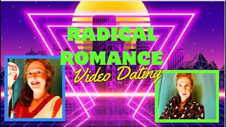 Radical Romance Video Dating (A 1980’s Video Montage)