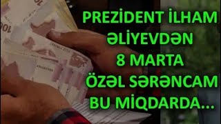 Prezident İLHAM ƏLİYEVDƏN 8 MARTA ÖZƏL SƏRƏNCAM BU MİQDARDA SON DƏQİQƏ XƏBƏRLƏR