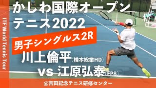 #超速報【ITFかしわ国際OP2022/2R】川上倫平(橋本総業HD) vs 江原弘泰(エキスパートパワーシズオカ) 第23回かしわ国際オープンテニストーナメント2022 シングルス2回戦