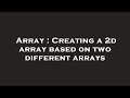 Array : Creating a 2d array based on two different arrays
