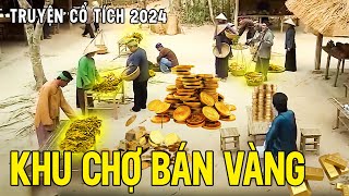 Cổ Tích Hay Nhất 2024 | KHU CHỢ BÁN VÀNG | Phim Truyện Cổ Tích 2024 | Cổ Tích Việt Nam 2024 | THVL