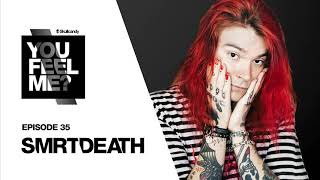 smrtdeath | You Feel Me? Podcast Episode: 35