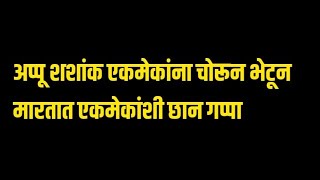 शशांक अप्पू चोरून रूममध्ये एकमेकांना भेटले