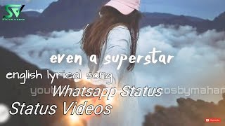 Even a superstar || English lyrical song || whatsapp status || status videos