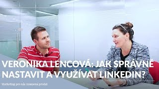 Veronika Lencová: Jak správně nastavit a efektivě využívat Linkedin