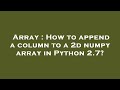 Array : How to append a column to a 2d numpy array in Python 2.7?