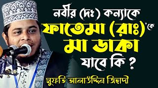 নবীর (দঃ) কন্যাকে ফাতেমা (রাঃ)’কে মা ডাকা যাবে কি? | মুফতি আলাউদ্দিন জিহাদী | Mufti Alauddin Jihadi