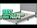 The Ultimate Guide to Choosing the Best Upholstered Bed Frame for Your Bedroom