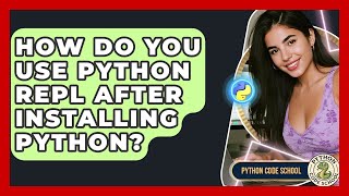 How Do You Use Python REPL After Installing Python? - Python Code School