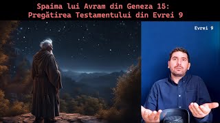 Evrei 9: Testamentului Ascuns în Umbra Legământului cu Avram – Spaima și Întunericul din Geneza 15