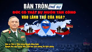 Bàn tròn thế sự: ĐỨC có thật sự muốn TẤN CÔNG vào lãnh thổ của NGA?