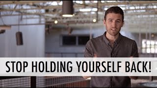 HOW TO STOP HOLDING YOURSELF BACK