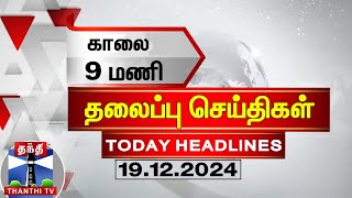 காலை 9 மணி தலைப்புச் செய்திகள் (19-12-2024) | 9 AM Headlines | Thanthi TV | Today Headlines