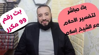 بث مباشر الان لتفسير الأحلام مع الشيخ إسلام بث رقم 99 مكرر