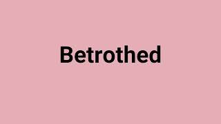 'Betrothed' Meaning and Pronunciation