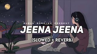 Jeena Jeena [Slowed+Reverb] -Atif aslam | Badlapur || Suman Morning || textaudio Lyics